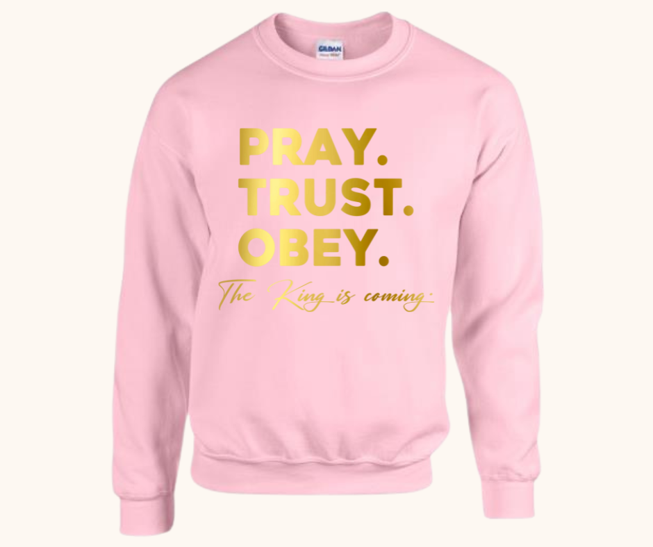 “Pray. Trust. Obey.” Sweatshirt — The King Is Coming