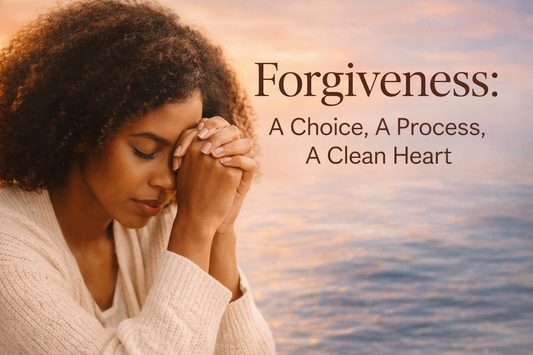 Forgiveness: A Choice, A Process, A Clean Heart