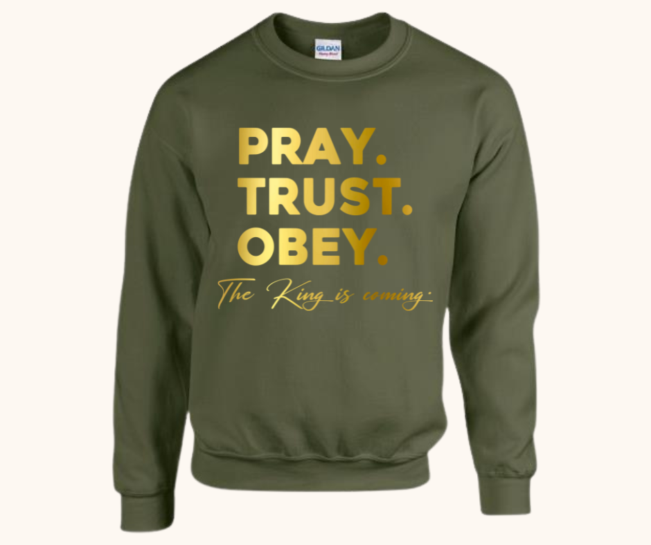 “Pray. Trust. Obey.” Sweatshirt — The King Is Coming