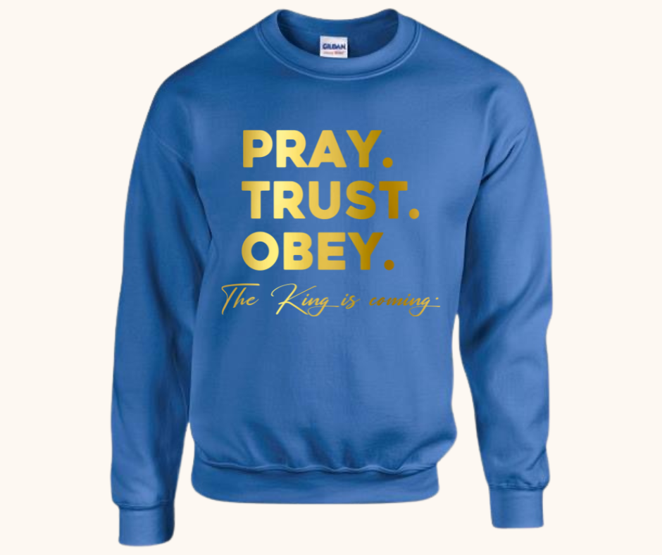 “Pray. Trust. Obey.” Sweatshirt — The King Is Coming