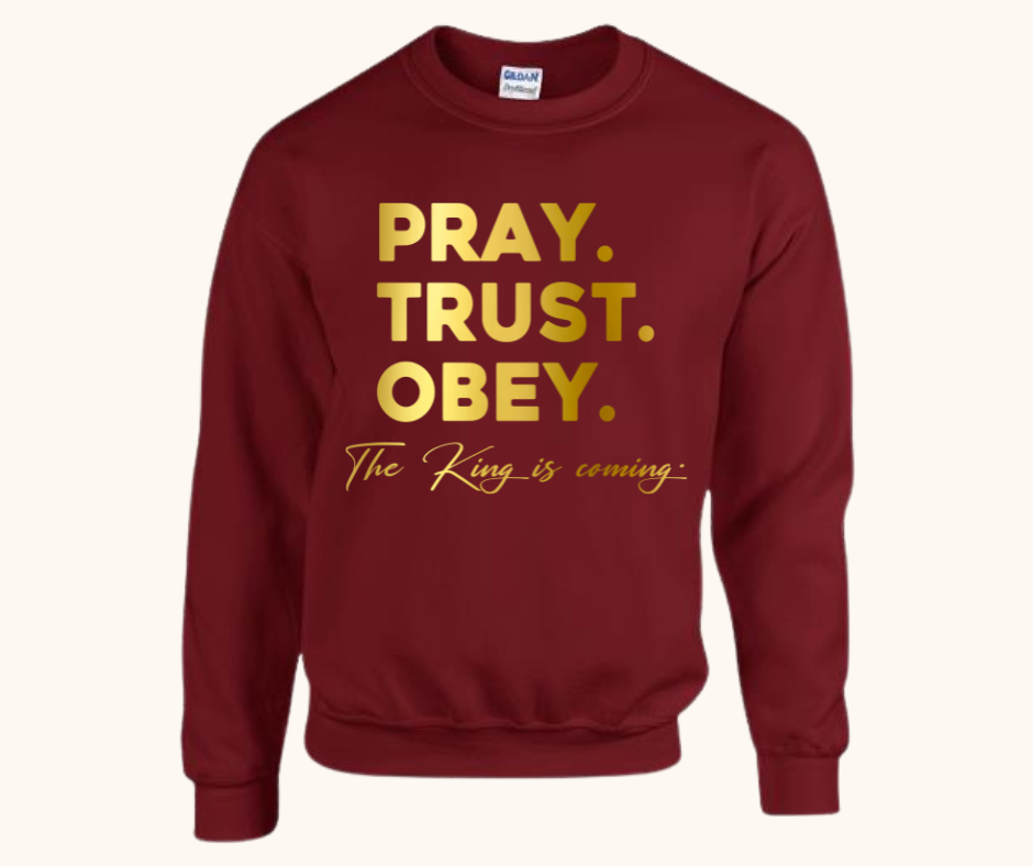“Pray. Trust. Obey.” Sweatshirt — The King Is Coming
